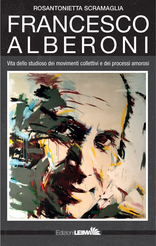 Francesco Alberoni. Vita dello studioso dei movimenti collettivi e dei processi amorosi