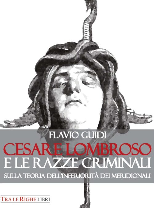 Cesare Lombroso e le razze criminali. Sulla teoria dell’inferiorità dei meridionali