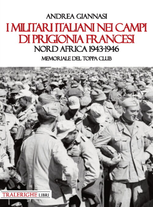 I militari italiani nei campi di prigionia francesi. Nordafrica 1943-1946