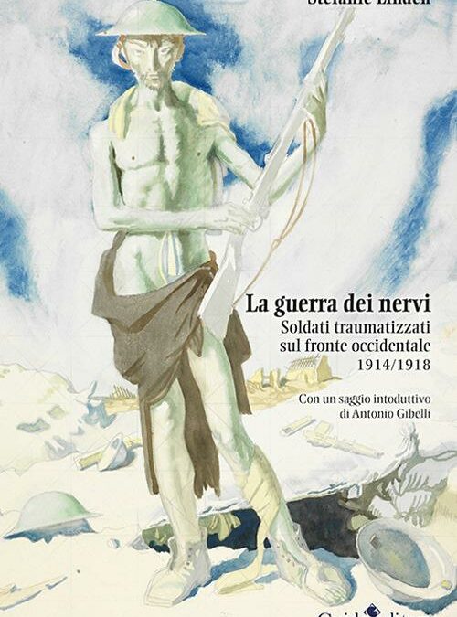 La guerra dei nervi. Soldati traumatizzati sul fronte occidentale 1914/1918