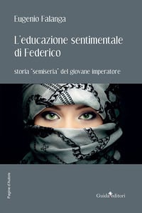 L’educazione sentimentale di Federico. Storia «semiseria» del giovane imperatore