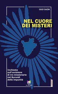 Nel cuore dei misteri. Inchiesta sull’uccisione di tre missionarie nel Burundi delle impunità