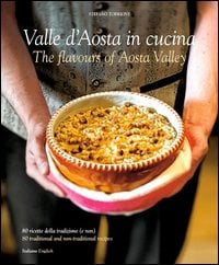 Cucina in Valle D’Aosta. 80 ricette della tradizione (e non). Ediz. italiana e inglese