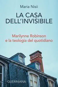 La casa dell’invisibile. Marilynne Robinson e la teologia del quotidiano