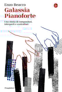 Galassia Pianoforte. Una storia di compositori, interpreti e costruttori