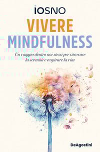 Vivere mindfulness. Un viaggio dentro noi stessi per ritrovare la serenità e respirare la vita