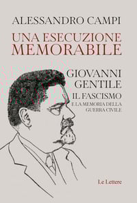 Una esecuzione memorabile. Giovanni Gentile. Il fascismo e la memoria della guerra civile
