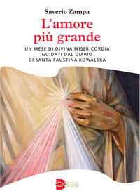 L&rsquo;amore pi&ugrave; grande. Un mese di divina misericordia guidati dal diario di Santa Faustina Kowalska