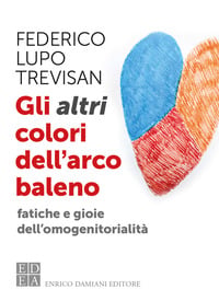 Gli altri colori dell’arcobaleno. Fatiche e gioie dell’omogenitorialità