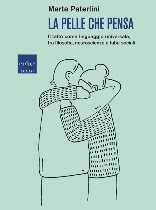 La pelle che pensa. Il tatto come linguaggio universale, tra filosofia, neuroscienze e tabù sociali
