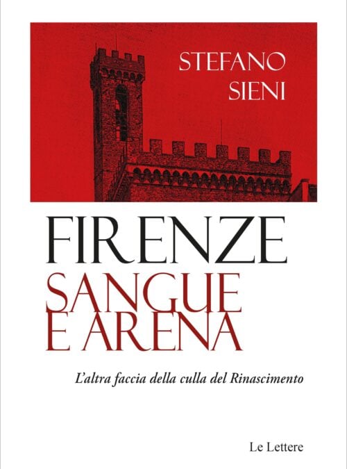 Firenze. Sangue e arena. L’altra faccia della culla del Rinascimento
