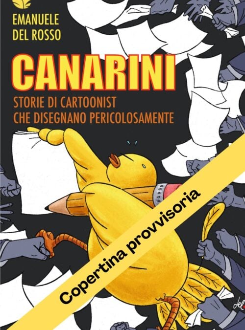 Canarini: storie di cartoonist che disegnano pericolosamente
