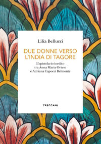 Due donne verso l&rsquo;India di Tagore. L&rsquo;epistolario inedito tra Anna Maria Ortese e Adriana Capocci Belmonte
